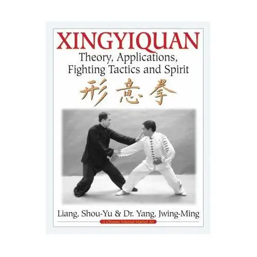 Ymaa pubn ctr Xingyiquan: theory, applications, fighting tactics and spirit