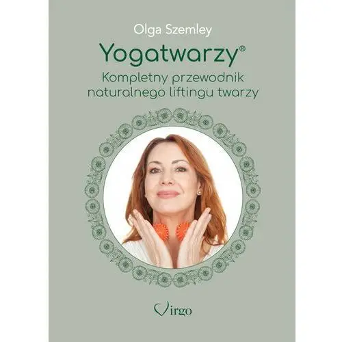 Yogatwarzy. Kompletny przewodnik naturalnego liftingu twarzy