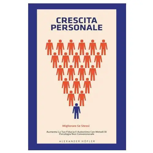 Crescita personale. Migliorare se stessi. Aumenta la tua fiducia e autostima con metodi di psicologia non convenzionale