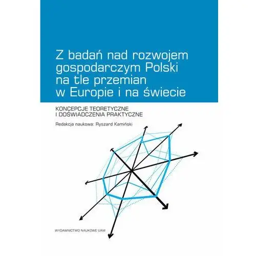 Z badań nad rozwojem gospodarczym Polski na tle przemian w Europie i na świecie. Koncepcje teoretyczne i doświadczenia praktyczne