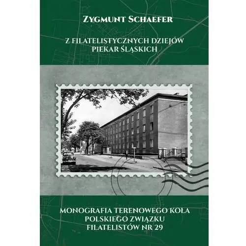 Z Filatelistycznych Dziejów Piekar Śląskich. Monografia Terenowego Koła Polskiego Związku Filatelistów nr 29