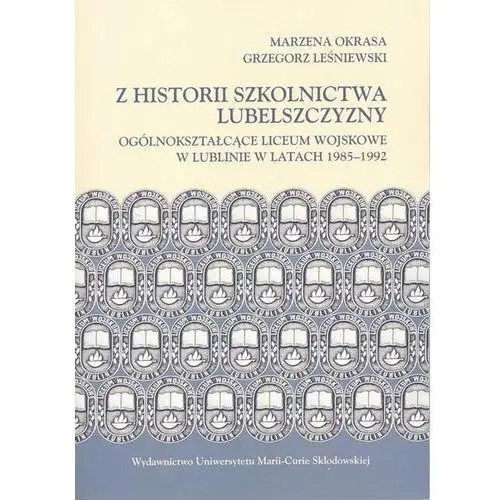 Z historii szkolnictwa Lubelszczyzny. Ogólnokształcące Liceum Wojskowe w Lublinie w latach 1985-1992