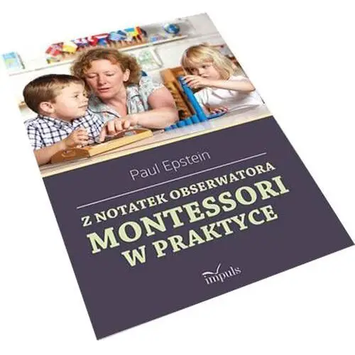 Z notatek obserwatora. Montessori w praktyce Epstein Paul