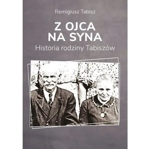 Z ojca na syna. Historia rodziny Tabiszów