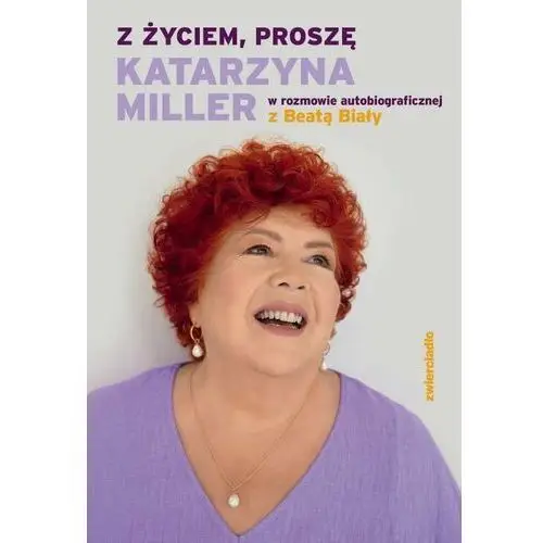 Z życiem, proszę. Katarzyna Miller w rozmowie autobiograficznej z Beatą Biały