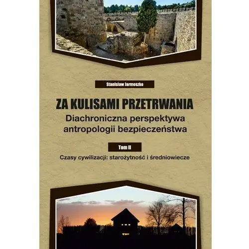 Za kulisami przetrwania. diachroniczna perspektywa antropologii bezpieczeństwa. tom ii. czasy cywilizacji: starożytność i średniowiecze