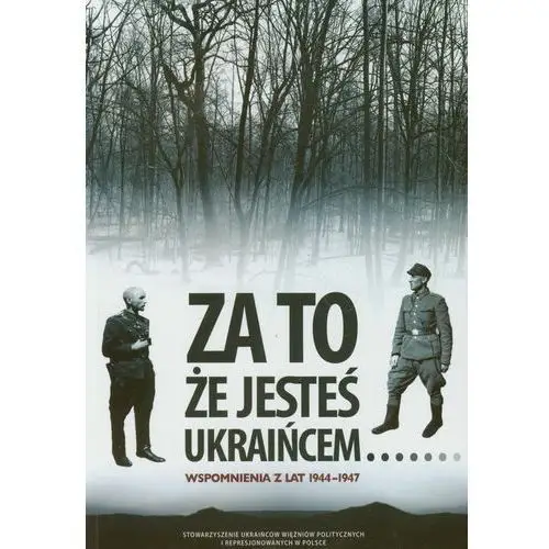 Za to, że jesteś ukraińcem... wspomnienia... Stowarzyszenie ukraińców więźniów politycznych