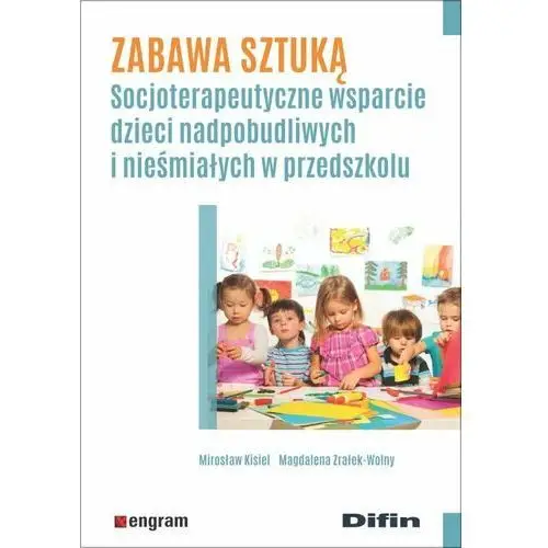 Zabawa sztuką. Socjoterapeutyczne wsparcie dzieci nadpobudliwych i nieśmiałych w przedszkolu