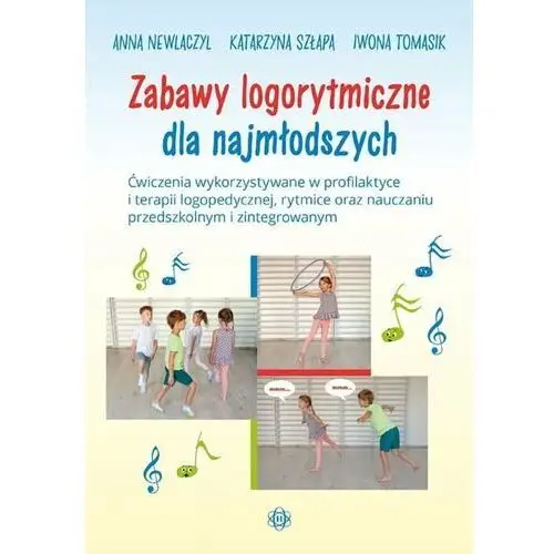 Zabawy logorytmiczne dla najmłodszych. ćwiczenia wykorzystywane w profilaktyce i terapii logopedycznej, rytmice oraz nauczaniu przedszkolnym i zintegrowanym Newlaczyl anna, szłapa katarzyna, tomasik iwona