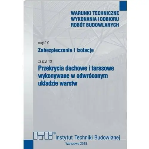 Zabezpieczenia i izolacje. cz.C. Zeszyt 13. Przekrycia dachowe i tarasowe wykonywane w odwróconym układzie warstw