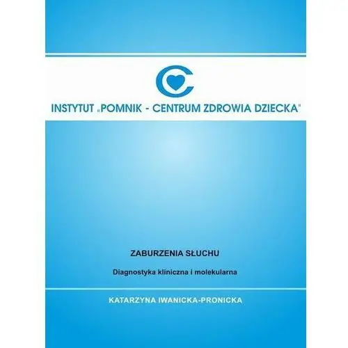 Zaburzenia słuchu. diagnostyka kliniczna i molekularna. Wydawnictwo instytut "pomnik-centrum zdrowia dziecka"