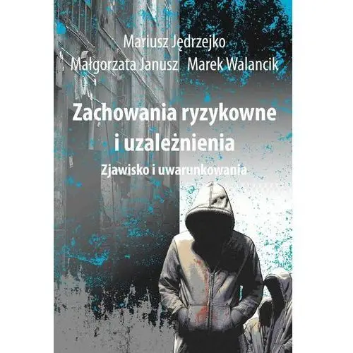 Zachowania ryzykowne i uzależnienia. Zjawisko i uwarunkowania