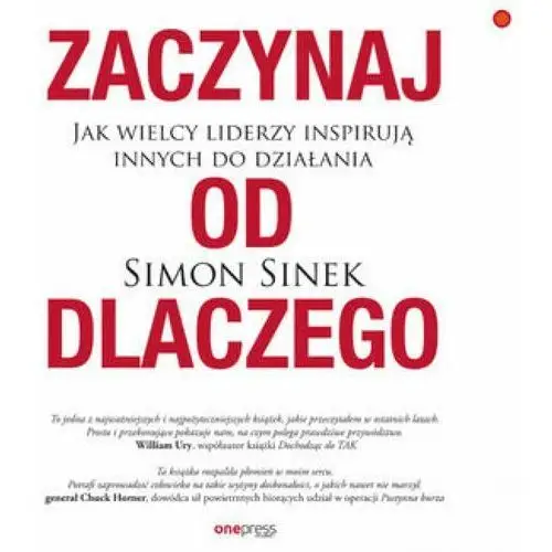 Zaczynaj od dlaczego. jak wielcy liderzy inspirują innych do działania