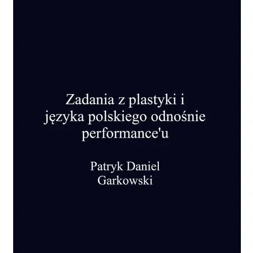 Zadania z plastyki i języka polskiego odnośnie performance'u