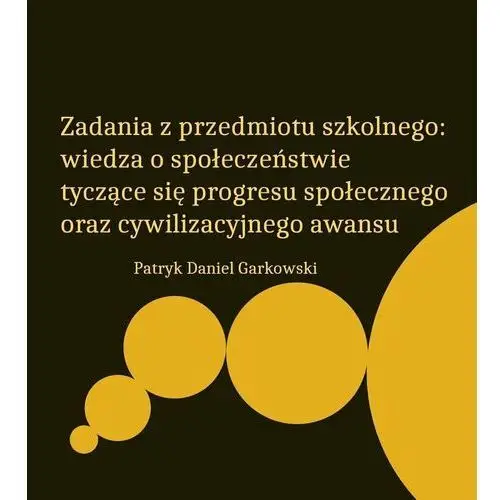 Zadania z przedmiotu szkolnego: wiedza o społeczeństwie tyczące się progresu społecznego oraz cywilizacyjnego awansu