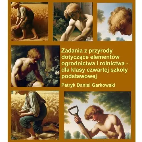 Zadania z przyrody dotyczące elementów ogrodnictwa i rolnictwa. Dla klasy czwartej szkoły podstawowej