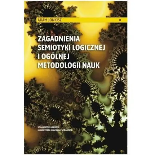 Zagadnienia semiotyki logicznej i ogólnej metodologii nauk Adam Jonkisz