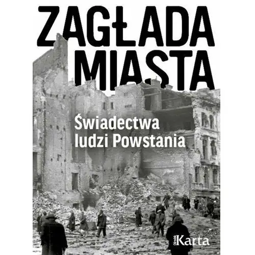 Zagłada miasta. Świadectwa ludzi Powstania