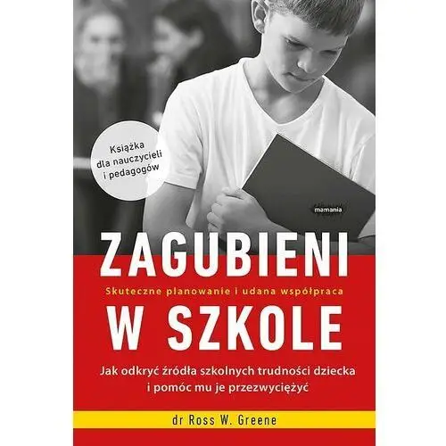 Zagubieni w szkole. Jak odkryć źródła szkolnych trudności dziecka i pomóc mu je przezwyciężyć