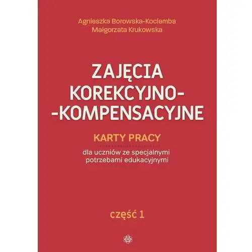 Zajęcia korekcyjno-kompensacyjne. Karty pracy dla uczniów ze specjalnymi potrzebami edukacyjnymi. Część 1