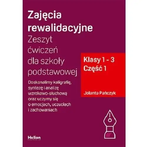 Zajęcia rewalidacyjne. Zeszyt ćwiczeń dla szkoły podstawowej. Doskonalimy kaligrafię, syntezę i analizę wzrokowo-słuchową oraz uczymy się o emocjach, uczuciach i zachowaniach. Klasy 1-3. Część 1