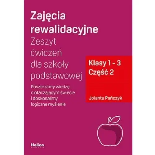 Zajęcia rewalidacyjne. Zeszyt ćwiczeń dla szkoły podstawowej, klasy 1 - 3. Część 2. Poszerzamy wiedzę o otaczającym świecie i doskonalimy logiczne m