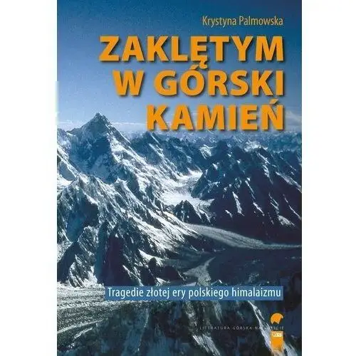 Zaklętym w górski kamień. wypadki i tragedie złotej ery himalaizmu polskiego - palmowska krystyna