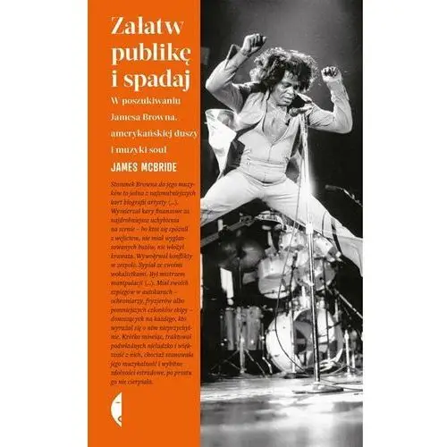 Załatw publikę i spadaj. W poszukiwaniu Jamesa Browna, amerykańskiej duszy i muzyki soul