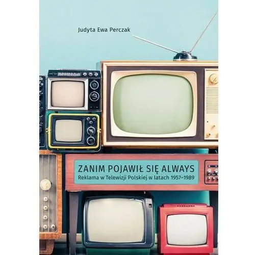 Zanim pojawił się always. reklama w telewizji polskiej w latach 1957-1989 Uniwersytet jana kochanowskiego