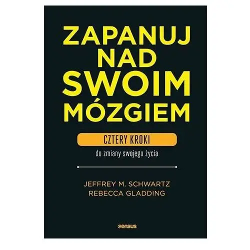 Zapanuj nad swoim mózgiem. Cztery kroki do zmiany swojego życia