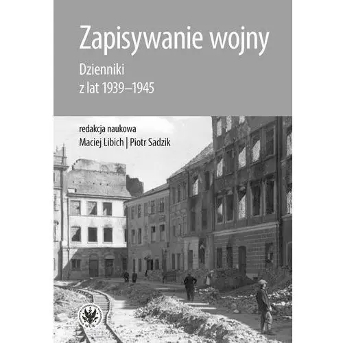 Zapisywanie wojny. Dzienniki z lat 1939-1945