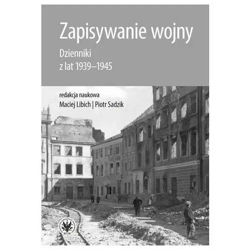 Zapisywanie wojny. dzienniki z lat 1939-1945 Wydawnictwa uniwersytetu warszawskiego