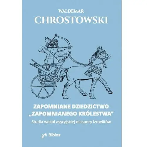 Zapomniane dziedzictwo. Studia wokół asyryjskiej diaspory Izraelitów