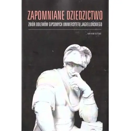 Zapomniane dziedzictwo. Zbiór odlewów gipsowych Uniwersytetu Jagiellońskiego - Pollesch Jolanta, Makowiecki Bartłomiej, Kunińska Magdalena, Książek-Czerwińska Róża, Karp Julianna - książka