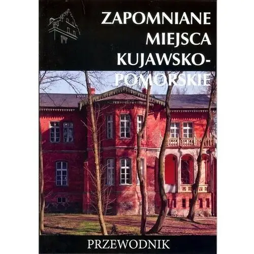 Zapomniane miejsca kujawsko-pomorskie