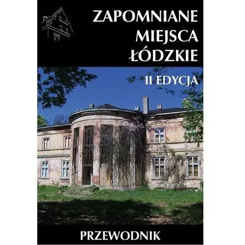 Zapomniane miejsca Łódzkie II poszerzona edycja