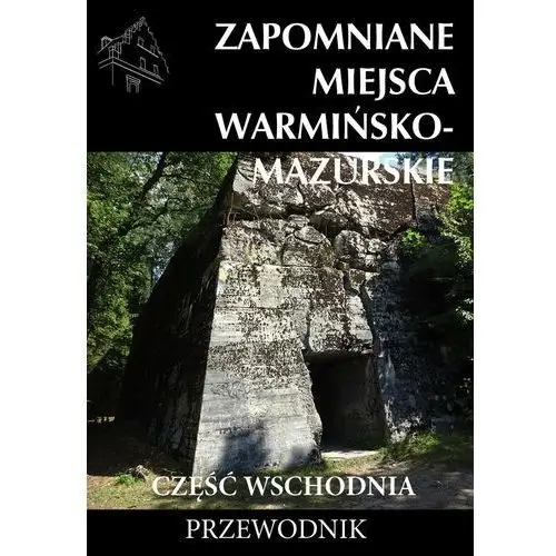 Zapomniane miejsca Warmińsko-mazurskie. Część wschodnia