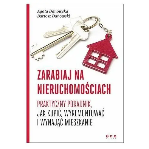 Zarabiaj na nieruchomościach. Praktyczny poradnik, jak kupić, wyremontować i wynająć mieszkanie