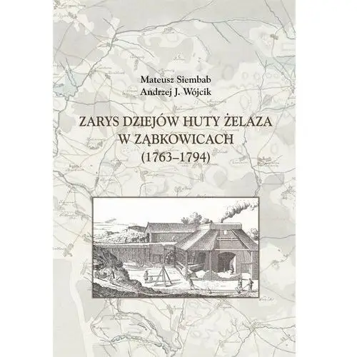 Zarys dziejów huty żelaza w Ząbkowicach 1763-1794