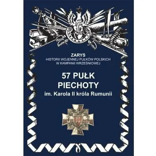 Zarys historii wojennej pułków polskich w kampanii wrześniowej. 57 pułk piechoty im. Karola II króla Rumunii