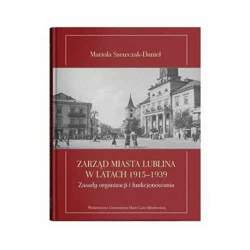 Zarząd miasta Lublina w latach 1915-1939 Mariola Szewczak-Daniel