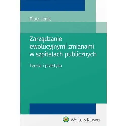 Zarządzanie ewolucyjnymi zmianami w szpitalach publicznych. Teoria i praktyka