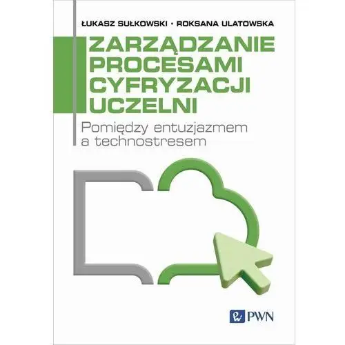 Zarządzanie procesami cyfryzacji uczelni. Pomiędzy entuzjazmem a technostresem