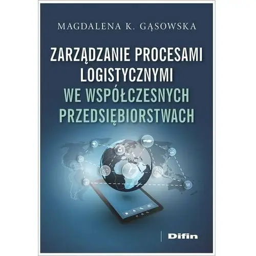 Zarządzanie procesami logistycznymi we współczesnych przedsiębiorstwach