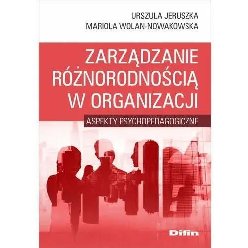 Zarządzanie różnorodnością w organizacji. Aspekty psychopedagogiczne