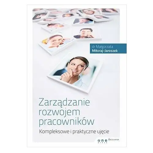 Zarządzanie rozwojem pracowników. Kompleksowe i praktyczne ujęcie