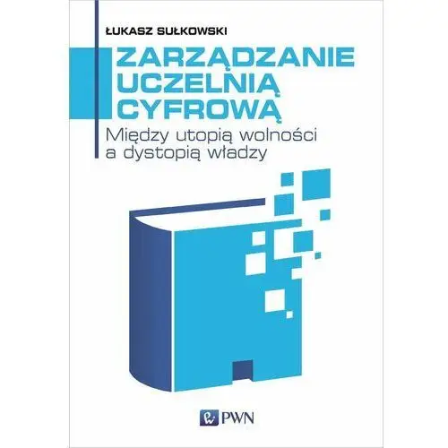 Zarządzanie uczelnią cyfrową. Między utopią wolności a dystopią władzy