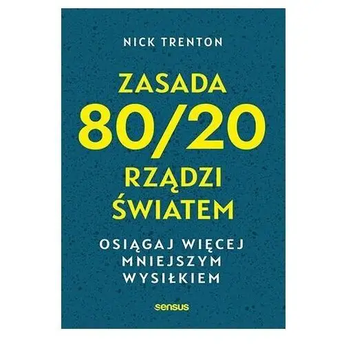 Zasada 80/20 rządzi światem. Osiągaj więcej mniejszym wysiłkiem