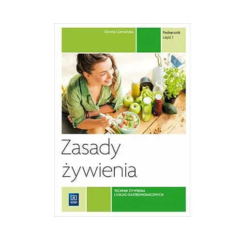 Zasady żywienia. Podręcznik. Część 1. Technik żywienia i usług gastronomicznych. Kwalifikacja T.15.1