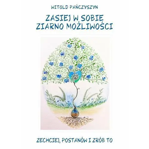 Zasiej w sobie ziarno możliwości. Zechciej, postanów i zrób to